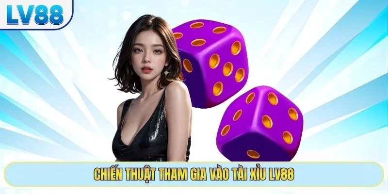 Chiến thuật tham gia vào tài xỉu LV88