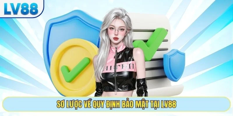 Sơ lược về quy định bảo mật tại LV88