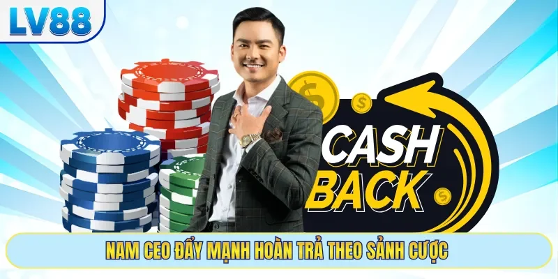 Nam CEO đẩy mạnh hoàn trả theo sảnh cược 