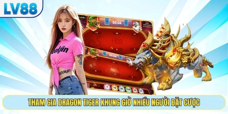 Tham gia dragon tiger khung giờ nhiều người đặt cược