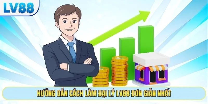 Hướng dẫn cách làm đại lý LV88 đơn giản nhất