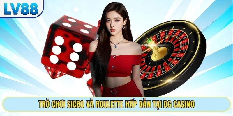 Trò chơi Sicbo và roulette hấp dẫn tại dg casino