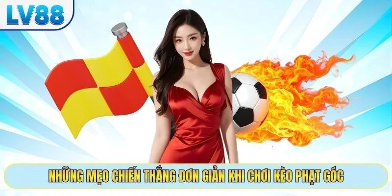 Những mẹo chiến thắng đơn giản khi chơi kèo phạt góc