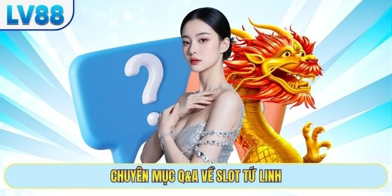 Chuyên mục Q&A về slot tứ linh