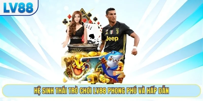 Hệ sinh thái trò chơi LV88 phong phú và hấp dẫn