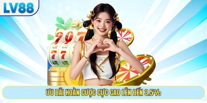 Ưu đãi hoàn cược cực cao lên đến 3.5%