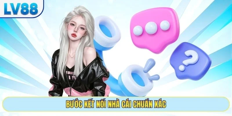 Bước kết nối nhà cái chuẩn xác