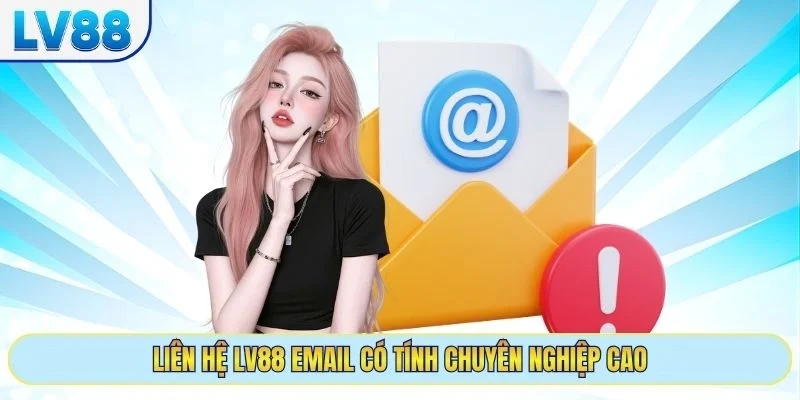 Liên hệ LV88 email có tính chuyên nghiệp cao