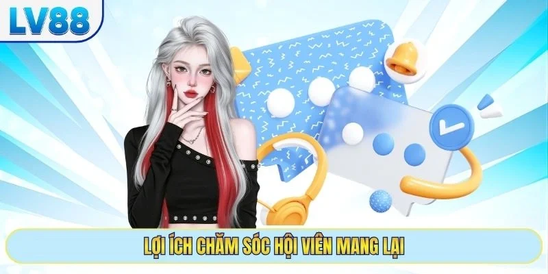 Lợi ích chăm sóc hội viên mang lại