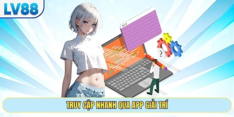 Truy cập nhanh qua app giải trí