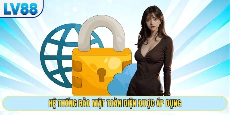 Hệ thống bảo mật toàn diện được áp dụng