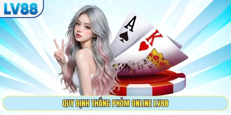 Quy định thắng phỏm online LV88