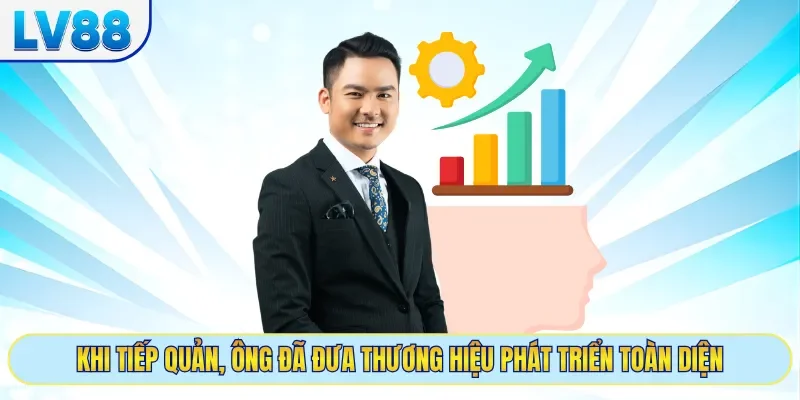 Khi tiếp quản, ông đã đưa thương hiệu phát triển toàn diện