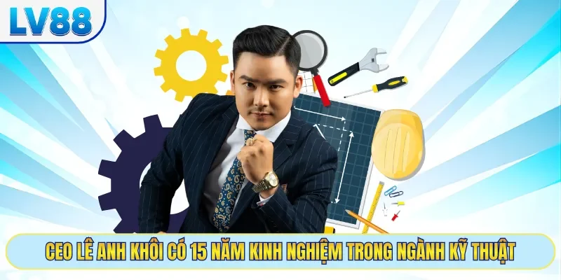 CEO Lê Anh Khôi có 15 năm kinh nghiệm trong ngành kỹ thuật