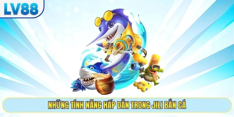 Những tính năng hấp dẫn trong Jili bắn cá