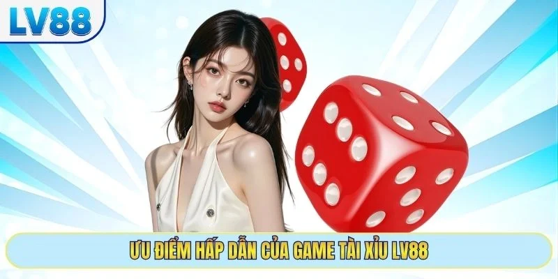 Ưu điểm hấp dẫn của game tài xỉu LV88